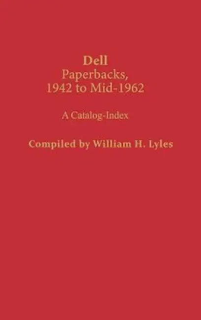 Dell Paperbacks, 1942 to Mid-1962: A Catalog-Index by William H. Lyles