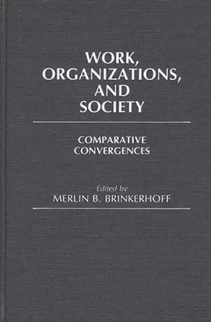 Work, Organizations, and Society: Comparative Convergences by Merlin B. Brinkerhoff