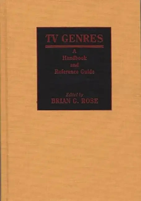 TV Genres: A Handbook and Reference Guide by Brian Rose
