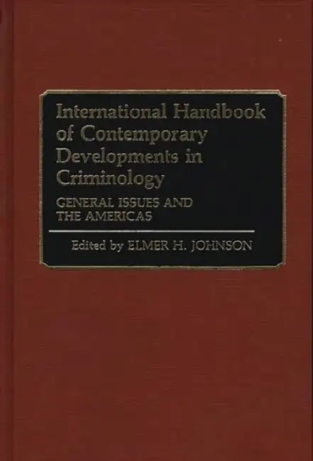 International Handbook of Contemporary Developments in Criminology: General Issues and the Americas by Elmer H. Johnson, Elmer Hubert Johnson