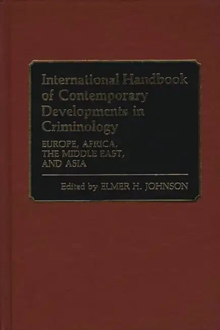 International Handbook of Contemporary Developments in Criminology: Europe, Africa, the Middle East, and Asia by Elmer H. Johnson, Elmer Hubert Johnson