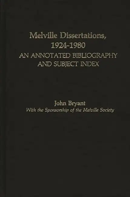 Melville Dissertations, 1924-1980: An Annotated Bibliography and Subject Index by John Bryant