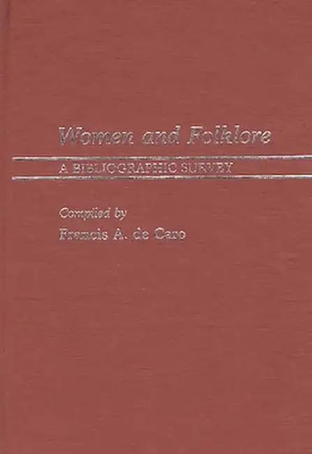Women and Folklore: A Bibliographic Survey by F. a. De Caro