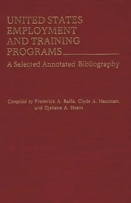 United States Employment and Training Programs: A Selected Annotated Bibliography by Frederick A. Raffa