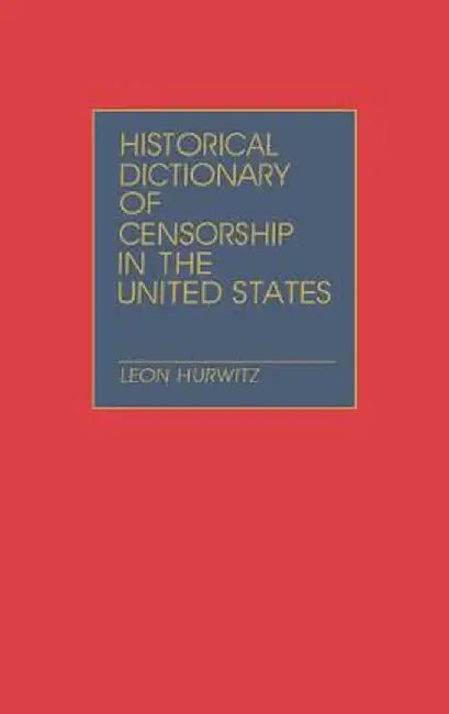 Historical Dictionary of Censorship in the United States by Leon Hurwitz