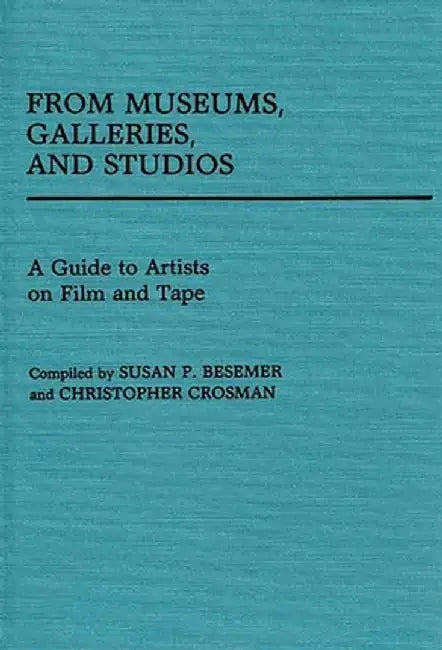 From Museums, Galleries, and Studios: A Guide to Artists on Film and Tape by Susan Besemer