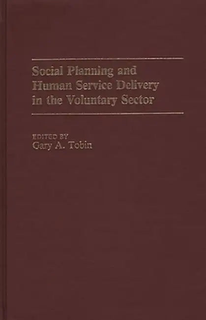 Social Planning and Human Service Delivery in the Voluntary Sector by Gary A. Tobin