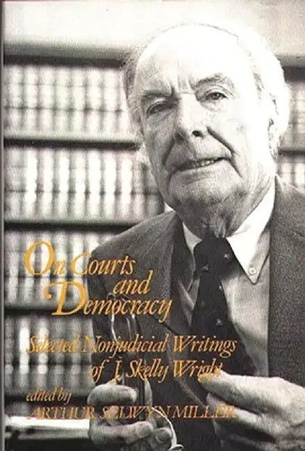 On Courts and Democracy: Selected Nonjudicial Writings of J. Skelly Wright by J. Skelly Wright
