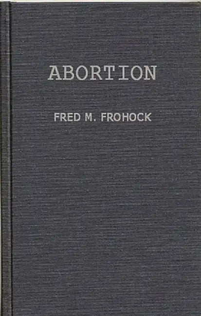 Abortion: A Case Study in Law and Morals by Fred M. Frohock