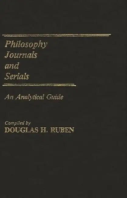 Philosophy Journals and Serials: An Analytical Guide by Douglas H. Ruben