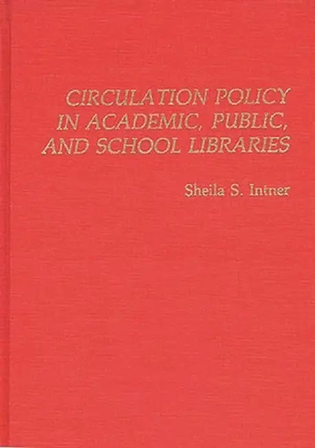 Circulation Policy in Academic, Public, and School Libraries by Sheila S. Intner