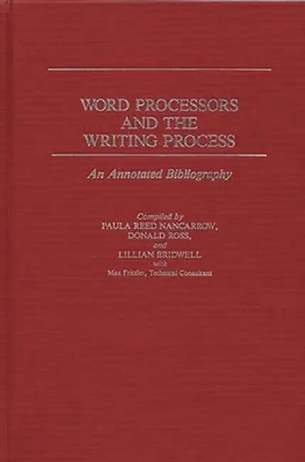 Word Processors and the Writing Process: An Annotated Bibliography by Paula Reed Nancarrow