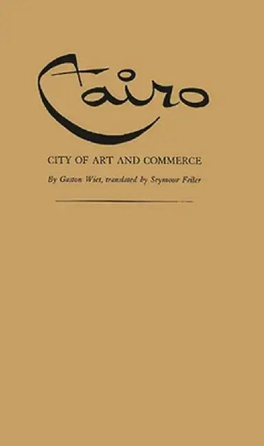Cairo, City of Art and Commerce by Gaston Wiet