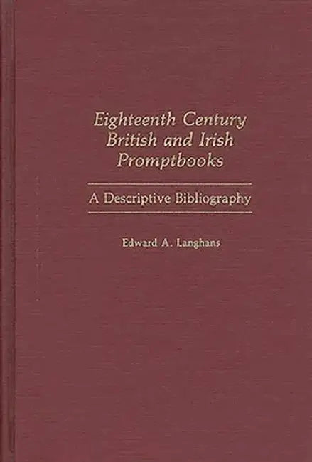 Eighteenth Century British and Irish Promptbooks: A Descriptive Bibliography by Edward a. Langhans
