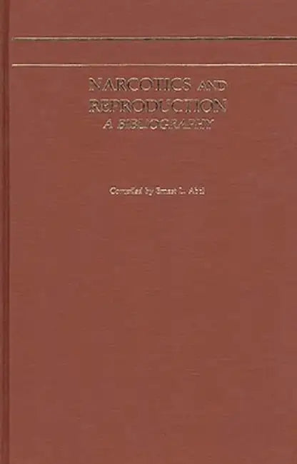 Narcotics and Reproduction: A Bibliography by Ernest L. Abel