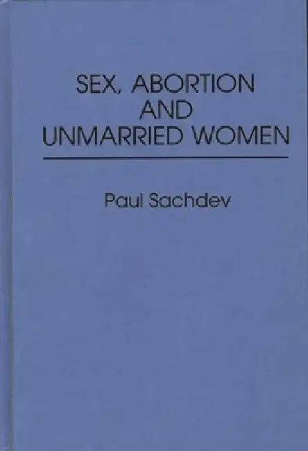 Sex, Abortion and Unmarried Women by Paul Sachdev