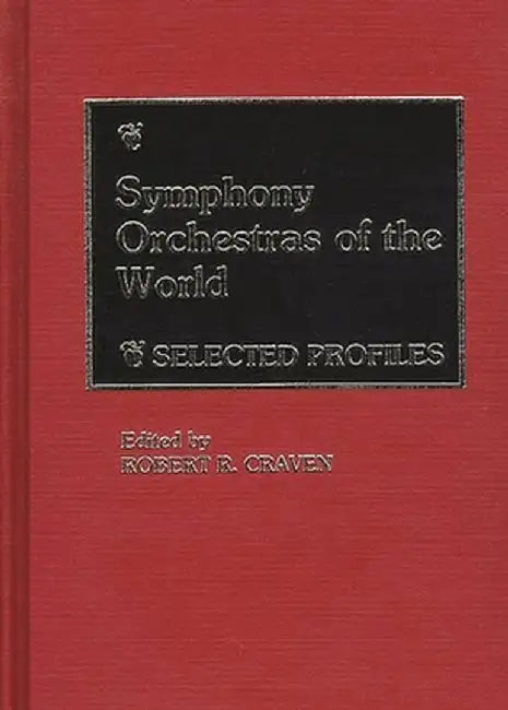 Symphony Orchestras of the World: Selected Profiles by Robert R. Craven