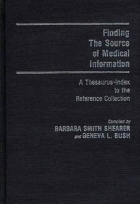 Finding the Source of Medical Information: A Thesaurus-Index to the Reference Collection by Barbara Smith Shearer