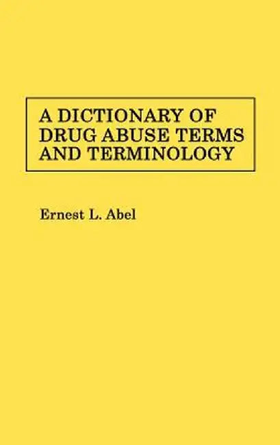 A Dictionary of Drug Abuse Terms and Terminology by Ernest L. Abel