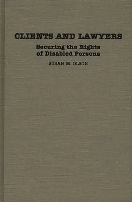 Clients and Lawyers: Securing the Rights of Disabled Persons by Susan M. Olson