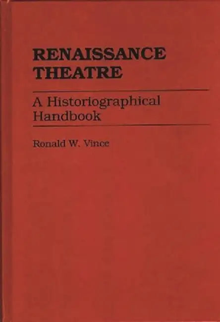 Renaissance Theatre: A Historiographical Handbook by Ronald W. Vince