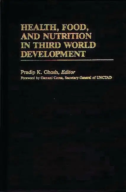 Health, Food, and Nutrition in Third World Development by Pradip K. Ghosh
