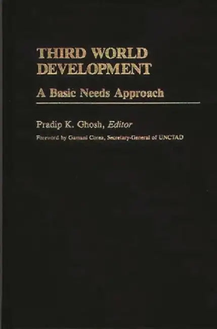 Third World Development: A Basic Needs Approach by Pradip K. Ghosh