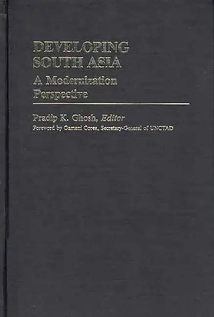 Developing South Asia: A Modernization Approach by Pradip K. Ghosh