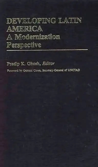 Developing Latin America: A Modernization Approach by Pradip K. Ghosh