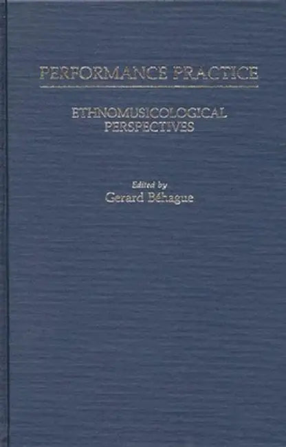 Performance Practice: Ethnomusicological Perspectives by Gerard Behague