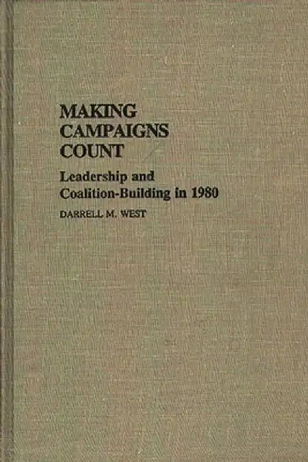 Making Campaigns Count: Leadership and Coalition-Building in 1980 by Darrell M. West