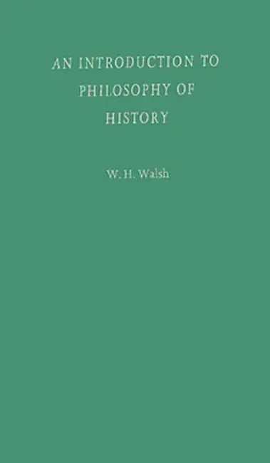 An Introduction to Philosophy of History by W. H. Walsh