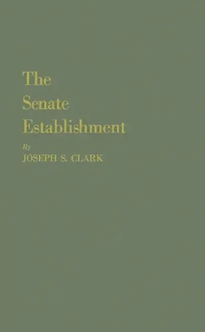 The Senate Establishment by Joseph Sylvester Clark