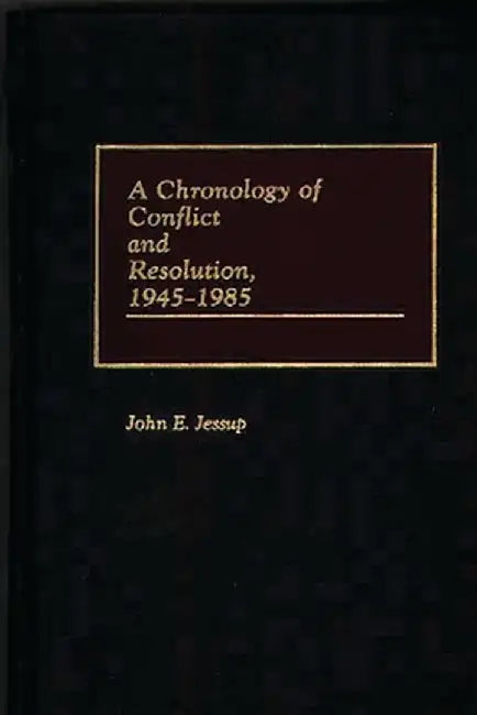 A Chronology of Conflict and Resolution, 1945-1985 by John E. Jessup