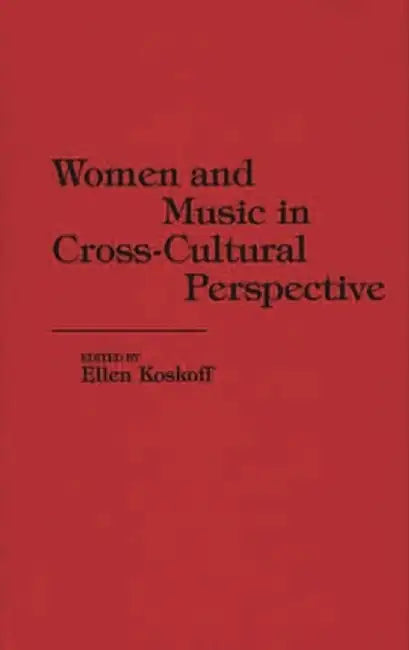 Women and Music in Cross-Cultural Perspective by Ellen Koskof