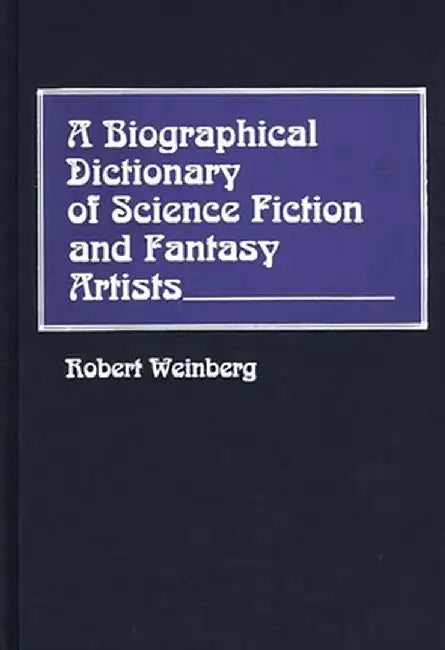 A Biographical Dictionary of Science Fiction and Fantasy Artists by Robert E. Weinberg