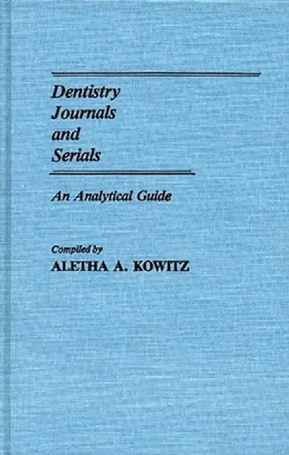 Dentistry Journals and Serials: An Analytical Guide by Aletha Kowitz