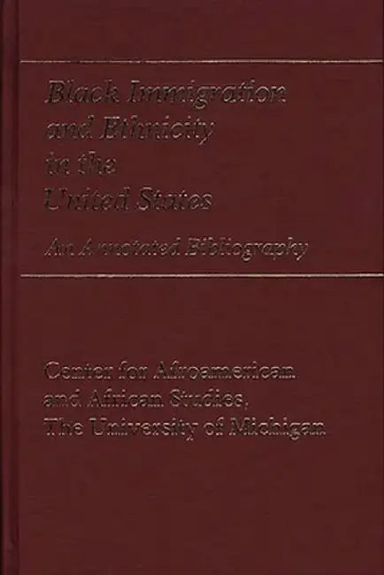 Black Immigration and Ethnicity in the United States: An Annotated Bibliography by Unknown