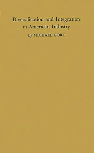 Diversification and Integration in American Industry. by Michael Gort