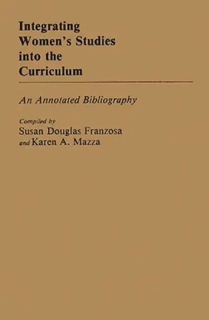 Integrating Women's Studies Into the Curriculum: An Annotated Bibliography by Susan Douglas Franzosa