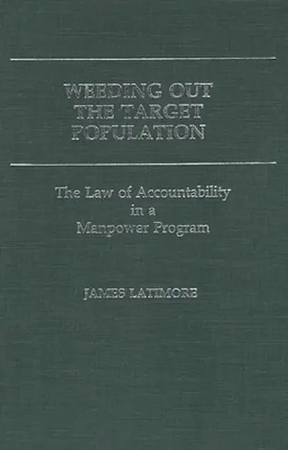 Weeding Out the Target Population: The Law of Accountability in a Manpower Program by James Latimore