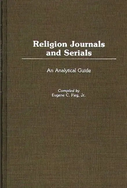 Religion Journals and Serials: An Analytical Guide by Eugene C. Fieg