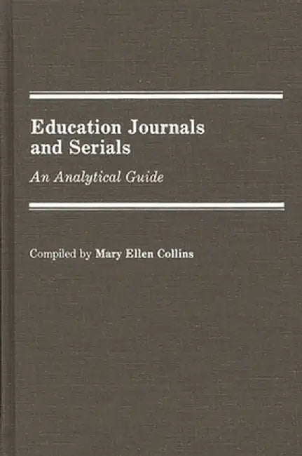 Education Journals and Serials: An Analytical Guide by Mary Ellen Collins