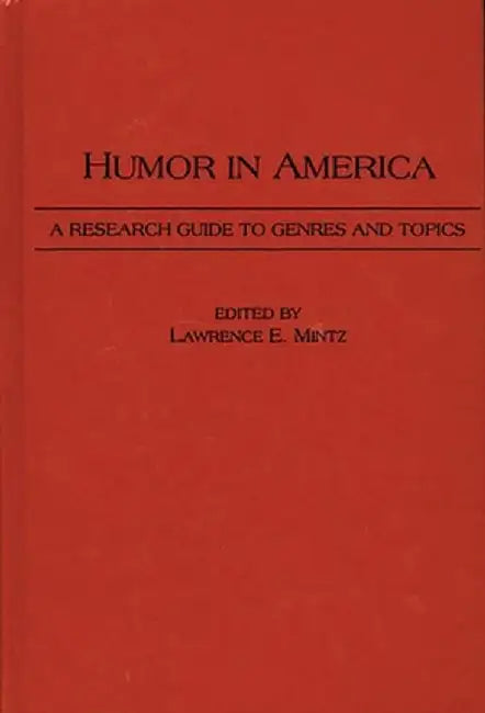 Humor in America: A Research Guide to Genres and Topics by Lawrence E. Mintz
