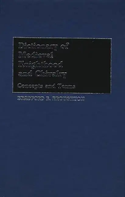 Dictionary of Medieval Knighthood and Chivalry: Concepts and Terms by Bradford A. Broughton