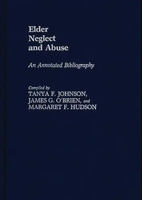 Elder Neglect and Abuse: An Annotated Bibliography by Margaret Hudson