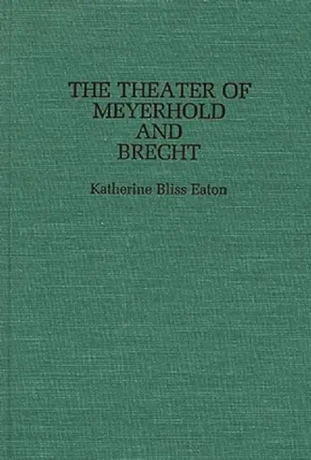 Theatre of Meyerhold and Brecht by Katherine Bliss Eaton