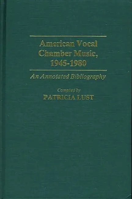 American Vocal Chamber Music, 1945-1980: An Annotated Bibliography by Patricia Lust