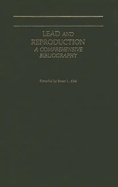 Lead and Reproduction: A Comprehensive Bibliography by Ernest L. Abel