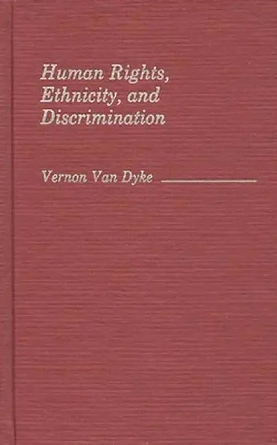 Human Rights, Ethnicity, and Discrimination by Vernon Van Dyke